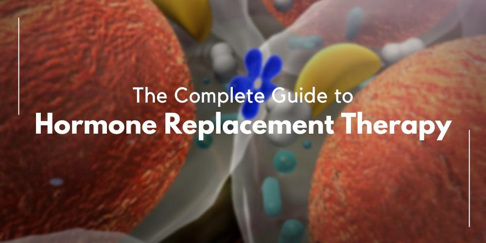 The Complete Guide to Hormone Replacement Therapy